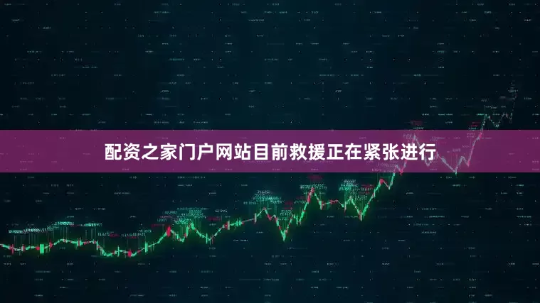 配资之家门户网站目前救援正在紧张进行