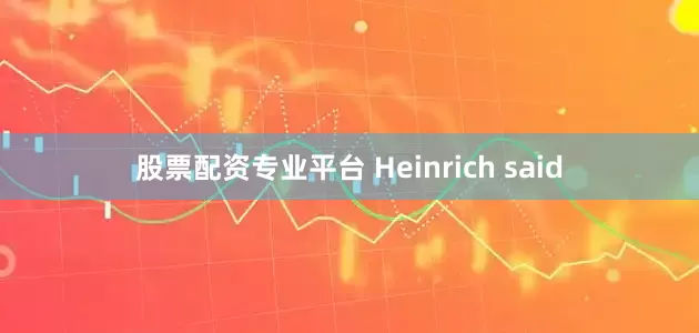 股票配资专业平台 Heinrich said
