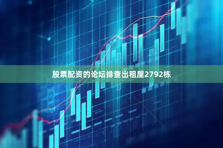 股票配资的论坛排查出租屋2792栋
