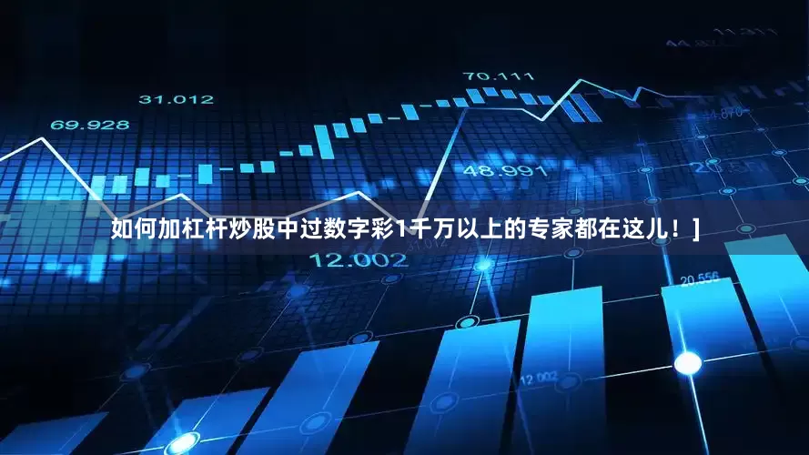 如何加杠杆炒股中过数字彩1千万以上的专家都在这儿！]